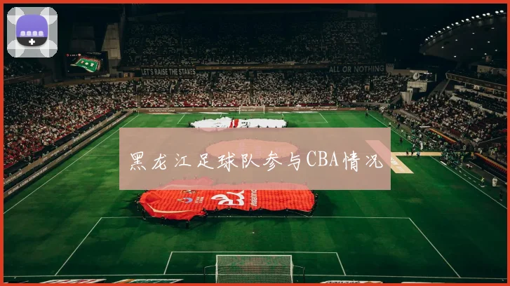 黑龙江足球队参与CBA情况