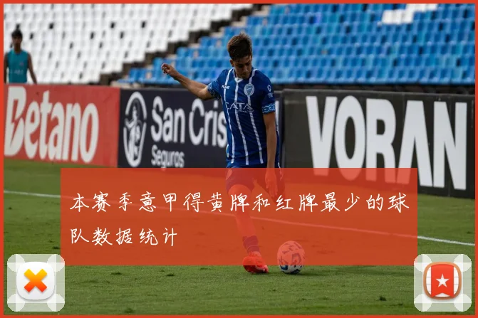 本赛季意甲得黄牌和红牌最少的球队数据统计